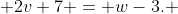  2v+7 = w-3. 