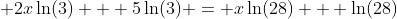  2x\ln(3) + 5\ln(3) = x\ln(28) + \ln(28)