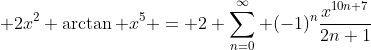  2x^{2} \arctan x^5 = 2 \sum^{\infty}_{n=0} (-1)^{n}\frac{x^{10n+7}}{2n+1}