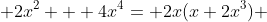  2x^2 + 4x^4= 2x(x+2x^3) 