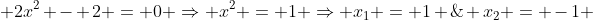  2x^2 - 2 = 0 \Rightarrow x^2 = 1 \Rightarrow x_1 = 1 \; x_2 = -1 