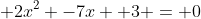  2x^2 -7x +3 = 0