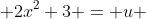  2x^2+3 = u 