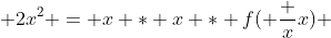  2x^2 = x * x * f( \frac {x}{x}) 