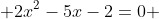  2x^2-5x-2=0 