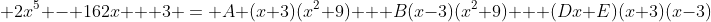  2x^5 - 162x + 3 = A (x+3)(x^2+9) + B(x-3)(x^2+9) + (Dx+E)(x+3)(x-3)