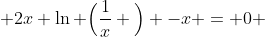  2x \ln \Big(\frac{1}{x} \Big) -x = 0 