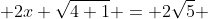  2x \sqrt{4+1} = 2\sqrt{5} 