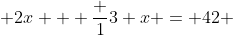  2x + \frac {1}{3} x = 42 