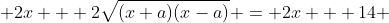  2x + 2\sqrt{(x+a)(x-a)} = 2x + 14 