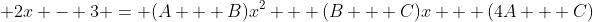  2x - 3 = (A + B)x^2 + (B + C)x + (4A + C)