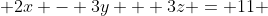  2x - 3y + 3z = 11 
