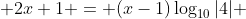  2x+1 = (x-1)\log_{10}{|4|} 