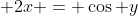  2x = \cos y