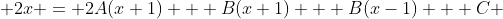  2x = 2A(x+1) + B(x+1) + B(x-1) + C 