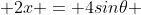  2x = 4sin\theta 