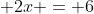 2x = 6