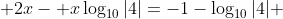  2x- x\log_{10}{|4|}=-1-\log_{10}{|4|} 
