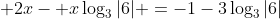  2x- x\log_{3}{|6|} =-1-3\log_{3}{|6|}