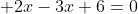  2x-3x+6=0