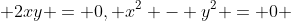  2xy = 0, x^2 - y^2 = 0 