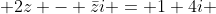  2z - \bar{z}i = 1+4i 