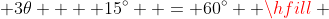  3\theta  + 15^\circ  = 60^\circ  \hfill \\