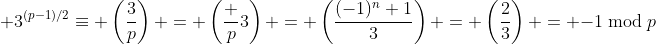  3^{(p-1)/2}\equiv \left(\frac3p\right) = \left(\frac p3\right) = \left(\frac{(-1)^n+1}{3}\right) = \left(\frac23\right) = -1\bmod{p}