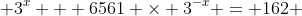  3^{x} + 6561 \times 3^{-x} = 162 