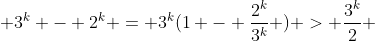  3^k - 2^k = 3^k(1 - \frac{2^k}{3^k} ) > \frac{3^k}{2} 