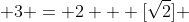  3 = 2 + [\sqrt{2}] 