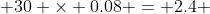  30 \times 0.08 = 2.4 