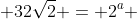 32\sqrt{2} = 2^a 