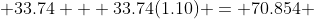  33.74 + 33.74(1.10) = 70.854 