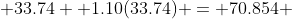  33.74 +1.10(33.74) = 70.854 