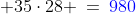  35\cdot28 \:=\:{\color{blue}980}