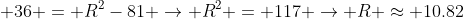  36 = R^2-81 \rightarrow R^2 = 117 \rightarrow R \approx 10.82