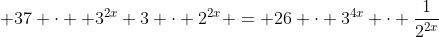  37 \cdot  3^{2x}+3 \cdot 2^{2x} = 26 \cdot 3^{4x} \cdot \dfrac1{2^{2x}}