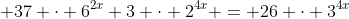  37 \cdot 6^{2x}+3 \cdot 2^{4x} = 26 \cdot 3^{4x}
