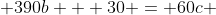  390b + 30 = 60c 