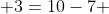  3=10-7 