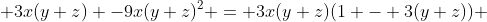  3x(y+z) -9x(y+z)^{2} = 3x(y+z)(1 - 3(y+z)) 