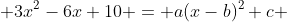  3x^2-6x+10 = a(x-b)^2+c 