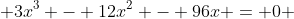  3x^3 - 12x^2 - 96x = 0 