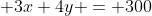  3x+4y = 300