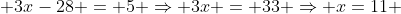 3x-28 = 5 \Rightarrow 3x = 33 \Rightarrow x=11 