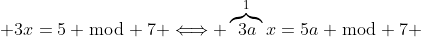  3x=5 \bmod 7 \Longleftrightarrow \overbrace{3a}^{1}x=5a \bmod 7 