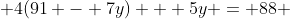  4(91 - 7y) + 5y = 88 