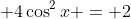  4\cos^2x = 2