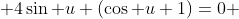  4\sin u (\cos u+1)=0 